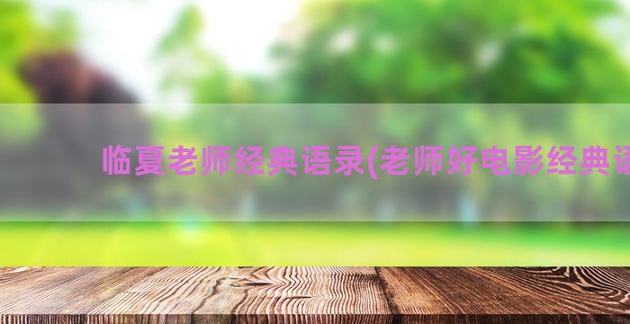 临夏老师经典语录(老师好电影经典语录)