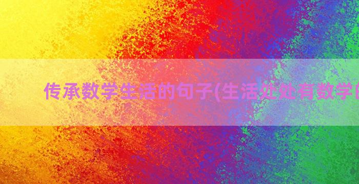 传承数学生活的句子(生活处处有数学的金句)