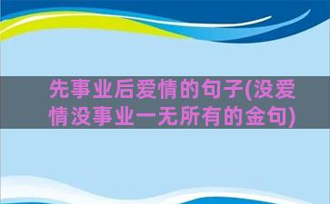 先事业后爱情的句子(没爱情没事业一无所有的金句)