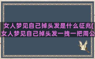 女人梦见自己掉头发是什么征兆(女人梦见自己掉头发一拽一把周公解梦)