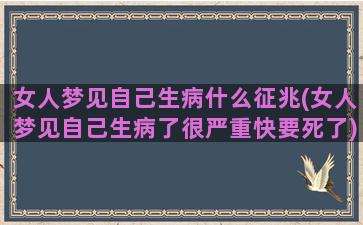 女人梦见自己生病什么征兆(女人梦见自己生病了很严重快要死了)