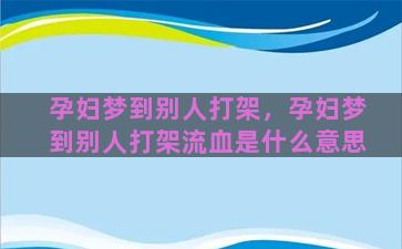 孕妇梦到别人打架，孕妇梦到别人打架流血是什么意思