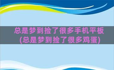 总是梦到捡了很多手机平板(总是梦到捡了很多鸡蛋)