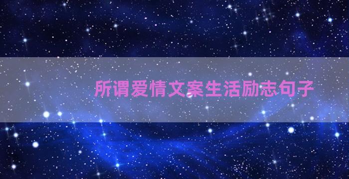 所谓爱情文案生活励志句子