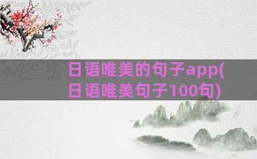 日语唯美的句子app(日语唯美句子100句)