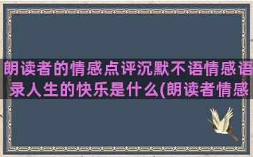 朗读者的情感点评沉默不语情感语录人生的快乐是什么(朗读者情感语录)