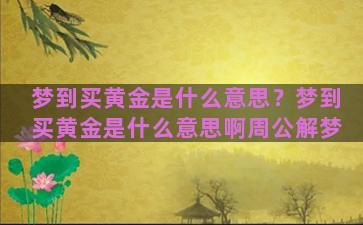 梦到买黄金是什么意思？梦到买黄金是什么意思啊周公解梦