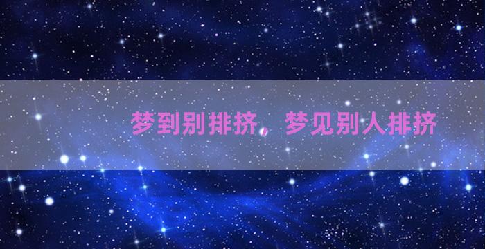 梦到别排挤，梦见别人排挤