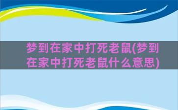 梦到在家中打死老鼠(梦到在家中打死老鼠什么意思)