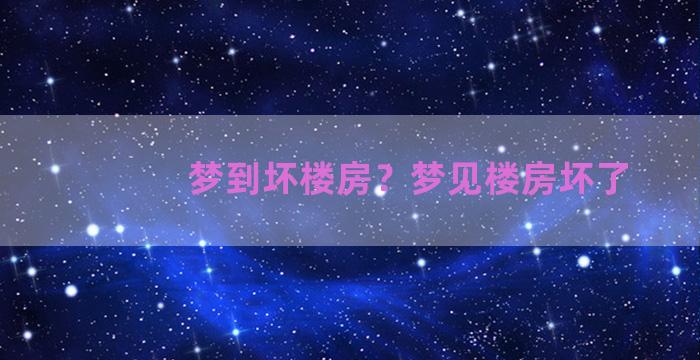 梦到坏楼房？梦见楼房坏了