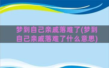 梦到自己亲戚落难了(梦到自己亲戚落难了什么意思)