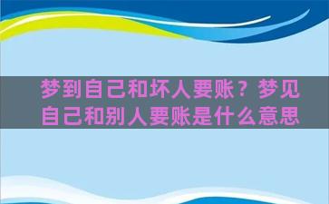 梦到自己和坏人要账？梦见自己和别人要账是什么意思