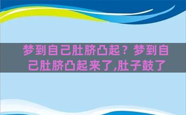 梦到自己肚脐凸起？梦到自己肚脐凸起来了,肚子鼓了