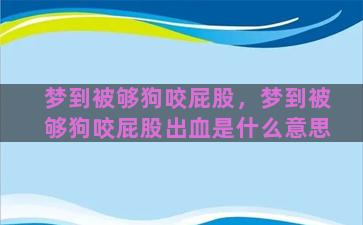 梦到被够狗咬屁股，梦到被够狗咬屁股出血是什么意思