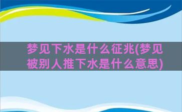 梦见下水是什么征兆(梦见被别人推下水是什么意思)