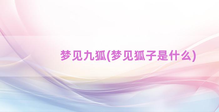 梦见九狐(梦见狐子是什么)