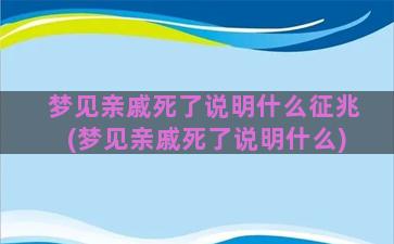 梦见亲戚死了说明什么征兆(梦见亲戚死了说明什么)