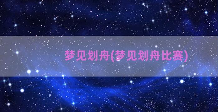 梦见划舟(梦见划舟比赛)