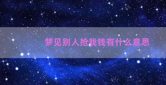 梦见别人抢我钱有什么意思