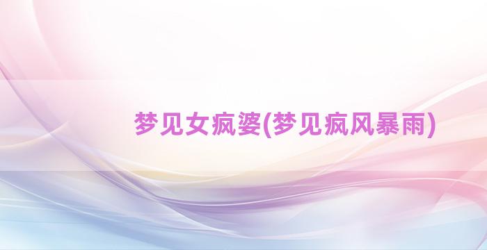 梦见女疯婆(梦见疯风暴雨)