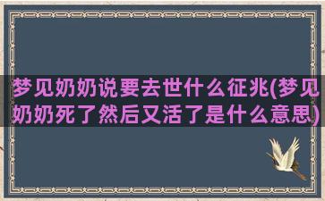 梦见奶奶说要去世什么征兆(梦见奶奶死了然后又活了是什么意思)