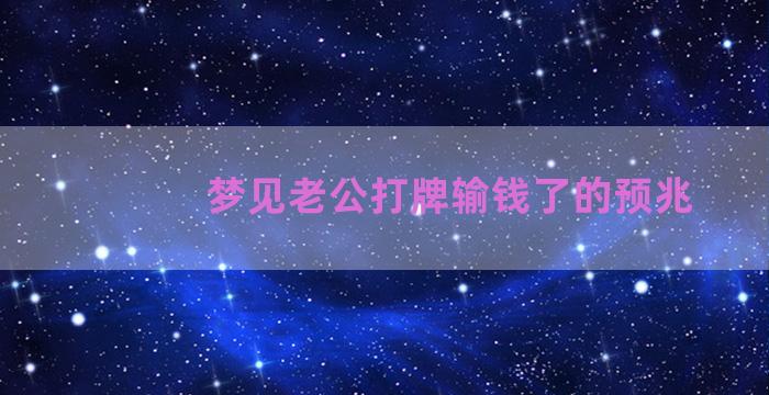 梦见老公打牌输钱了的预兆