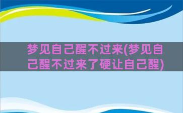 梦见自己醒不过来(梦见自己醒不过来了硬让自己醒)