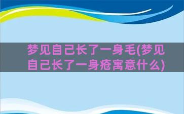 梦见自己长了一身毛(梦见自己长了一身疮寓意什么)