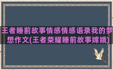 王者睡前故事情感情感语录我的梦想作文(王者荣耀睡前故事嫦娥)