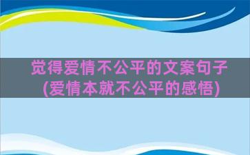 觉得爱情不公平的文案句子(爱情本就不公平的感悟)